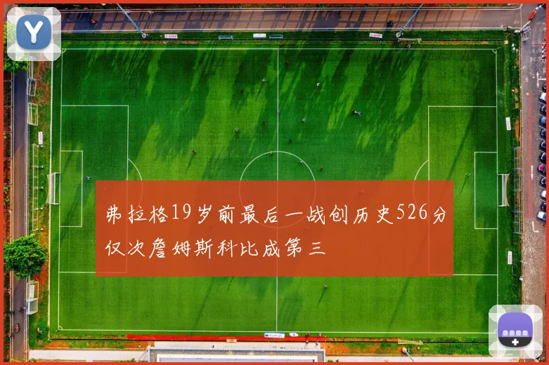 弗拉格19岁前最后一战创历史526分仅次詹姆斯科比成第三