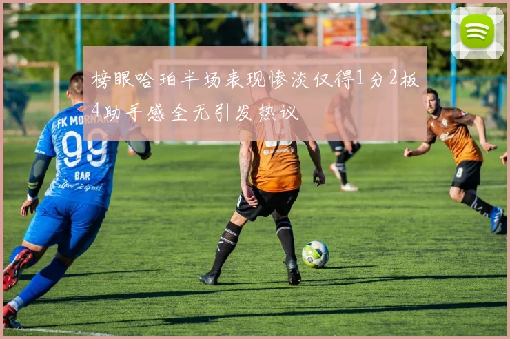 榜眼哈珀半场表现惨淡仅得1分2板4助手感全无引发热议